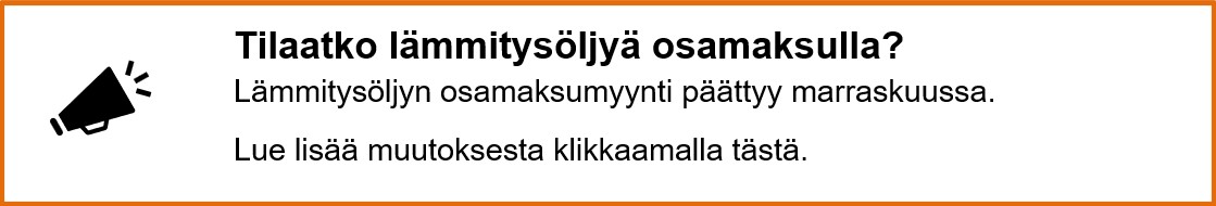 Tilaatko lämmitysöljyä osamaksulla?
Lämmitysöljyn osamaksumyynti päättyy marraskuussa. 
Lue lisää muutoksesta klikkaamalla tästä.